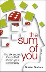The sum of you : six forces that make you who you are / Alan Graham.