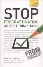 Stop procrastinating and get things done / by Adrian Tannock.