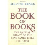 The book of books : the radical impact of the King James Bible, 1611-2011 / Melvyn Bragg.