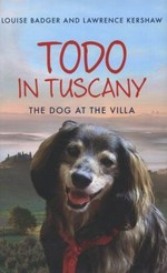 Todo in Tuscany : the dog at the villa / by Louise Badger and Lawrence Kershaw.