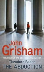 The abduction : Theodore Boone / by John Grisham.