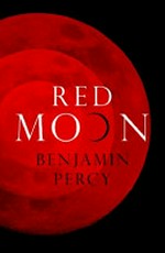 Red moon / Benjamin Percy.