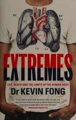 Extremes : life, death and the limits of the human body / Kevin Fong.