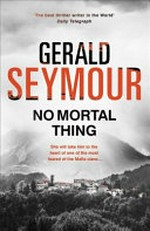 No mortal thing / Gerald Seymour.