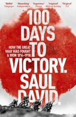 100 days to victory : how the Great War was fought & won / Saul David.