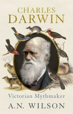 Charles Darwin : Victorian mythmaker / A. N. Wilson.