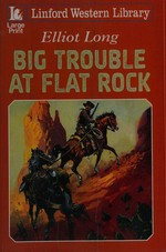 Big trouble at Flat Rock / Elliot Long.