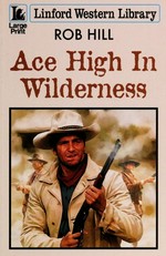Ace high in wilderness / Rob Hill.