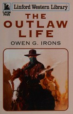 The outlaw life / Owen G. Irons.