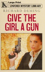 Give the girl a gun / Richard Deming.
