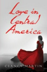 Love in Central America / Clancy Martin.