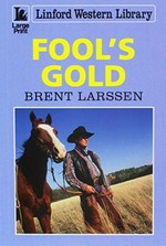 Fool's gold / Brent Larssen.