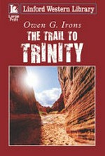 The trail to Trinity / Owen G. Irons.
