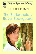 The bridesmaid's royal bodyguard / Liz Fielding.