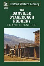 The Danville stagecoach robbery / Frank Chandler.