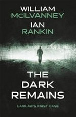 The dark remains / William McIlvanney and Ian Rankin.