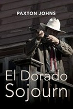 El Dorado sojourn / Paxton Johns.