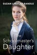 The schoolmaster's daughter / Suzan Lindsay Randle.