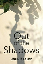 Out of the shadows / John Darley.