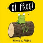 Oi Frog! / Kes Gray and [illustrated by] Jim Field.
