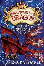 How to betray a dragon's hero / by Cressida Cowell.