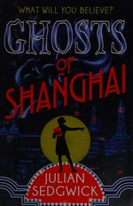 Ghosts of Shanghai / Julian Sedgwick.