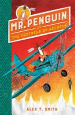Mr. Penguin and the fortress of secrets / Alex T. Smith.