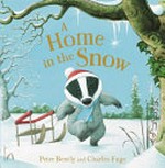 A home in the snow / written by Peter Bently ; illustrated by Charles Fuge.