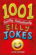 1001 really ridiculously silly jokes / Clive Gifford ; illustrated by Nigel Baines.