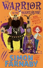 The warrior in my wardrobe : more misadventures of Merdyn the Wild! / Simon Farnaby ; illustrated by Claire Powell.