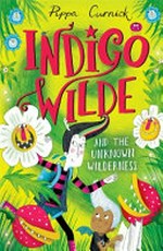 Indigo Wilde and the unknown wilderness / Pippa Curnick.