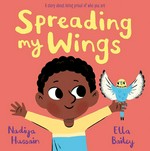 Spreading my wings / written by Nadiya Hussain ; illustrated by Ella Bailey.