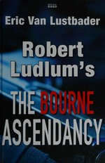 Robert Ludlum's The Bourne ascendancy / Eric Van Lustbader.