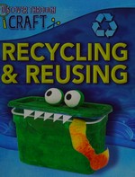 Recycling & reusing / by Louise Spilsbury.