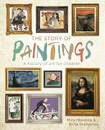 The story of paintings : a history of art for children / by Mick Manning and Brita Granström.