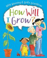 How will I grow? / Mick Manning and Brita Granström.