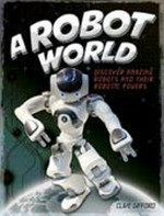 A robot world / Clive Gifford.