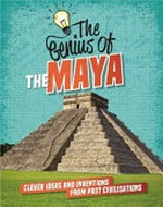 The genius of the Maya : clever ideas and inventions from past civilisations / Izzi Howell.