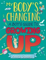 My body's changing : a boy's guide to growing up / written by Anita Ganeri ; illustrated by Teresa Martinez.