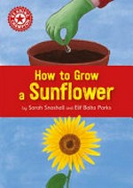 How to grow a sunflower / by Sarah Snashall and Elif Balta Parks.