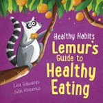 Lemur's guide to healthy eating / Lisa Edwards, Sian Roberts.