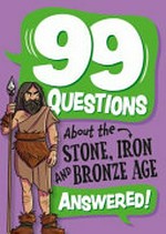 99 questions about the Stone, Bronze and Iron Ages answered! / Annabel Savery.