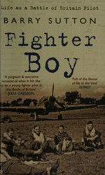 Fighter boy : life as a Battle of Britain pilot / Barry Sutton.
