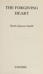 The forgiving heart / Sheila Spencer-Smith.
