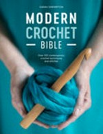 Modern crochet bible : over 100 contemporary crochet techniques and stitches / Sarah Shrimpton.