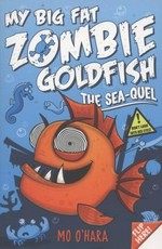My big fat zombie goldfish : the sea-quel / by Mo O'Hara ; illustrated by Marek Jagucki.