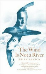 The wind is not a river / Brian Payton.