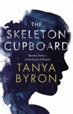The skeleton cupboard : the making of a clinical psychologist / Tanya Byron.