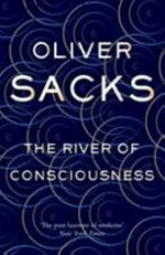 The river of consciousness / Oliver Sacks.