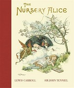 The nursery "Alice" / [adapted by] Lewis Carroll ; [with illustrations by Sir John Tenniel] ; the cover designed and coloured by E. Gertrude Thomson.